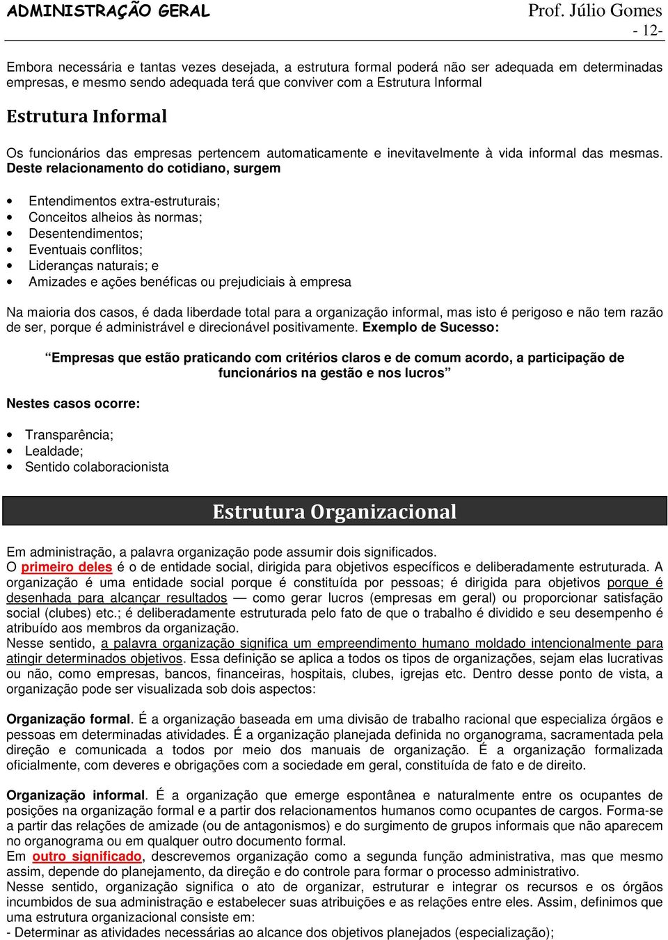 Deste relacionamento do cotidiano, surgem Entendimentos extra-estruturais; Conceitos alheios às normas; Desentendimentos; Eventuais conflitos; Lideranças naturais; e Amizades e ações benéficas ou