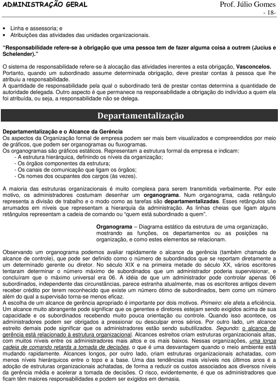 Portanto, quando um subordinado assume determinada obrigação, deve prestar contas à pessoa que lhe atribuiu a responsabilidade.