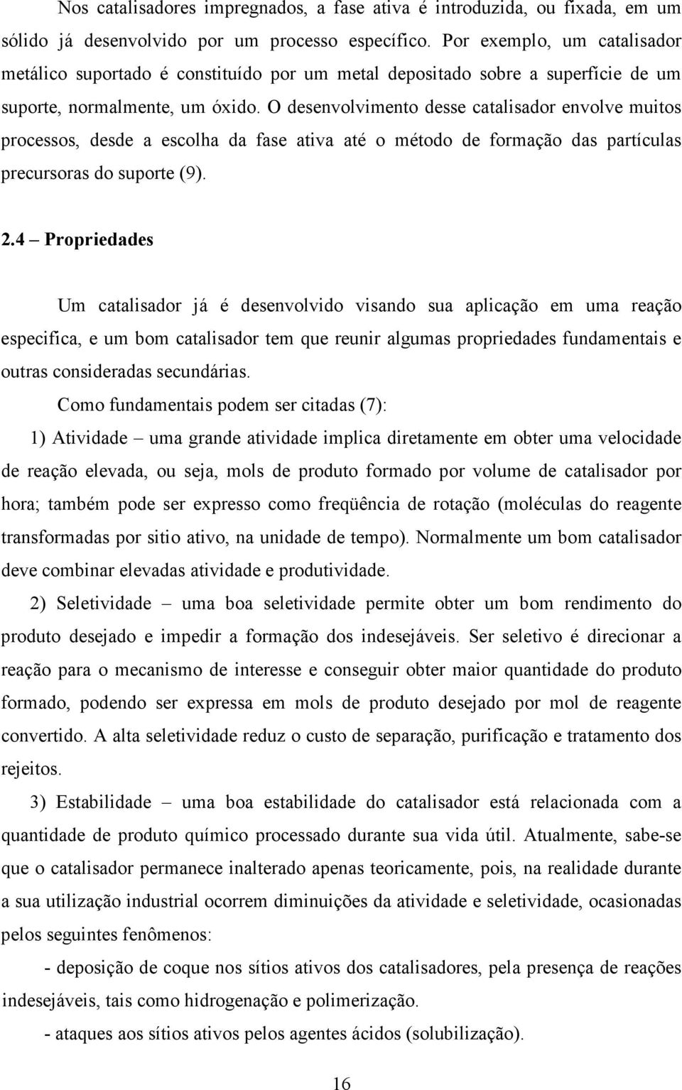 O desenvolvimento desse catalisador envolve muitos processos, desde a escolha da fase ativa até o método de formação das partículas precursoras do suporte (9). 2.