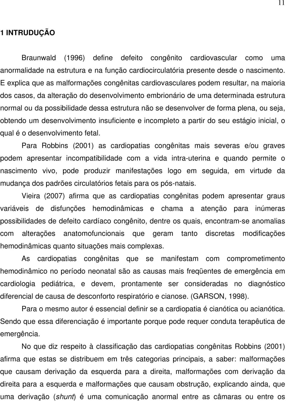 dessa estrutura não se desenvolver de forma plena, ou seja, obtendo um desenvolvimento insuficiente e incompleto a partir do seu estágio inicial, o qual é o desenvolvimento fetal.