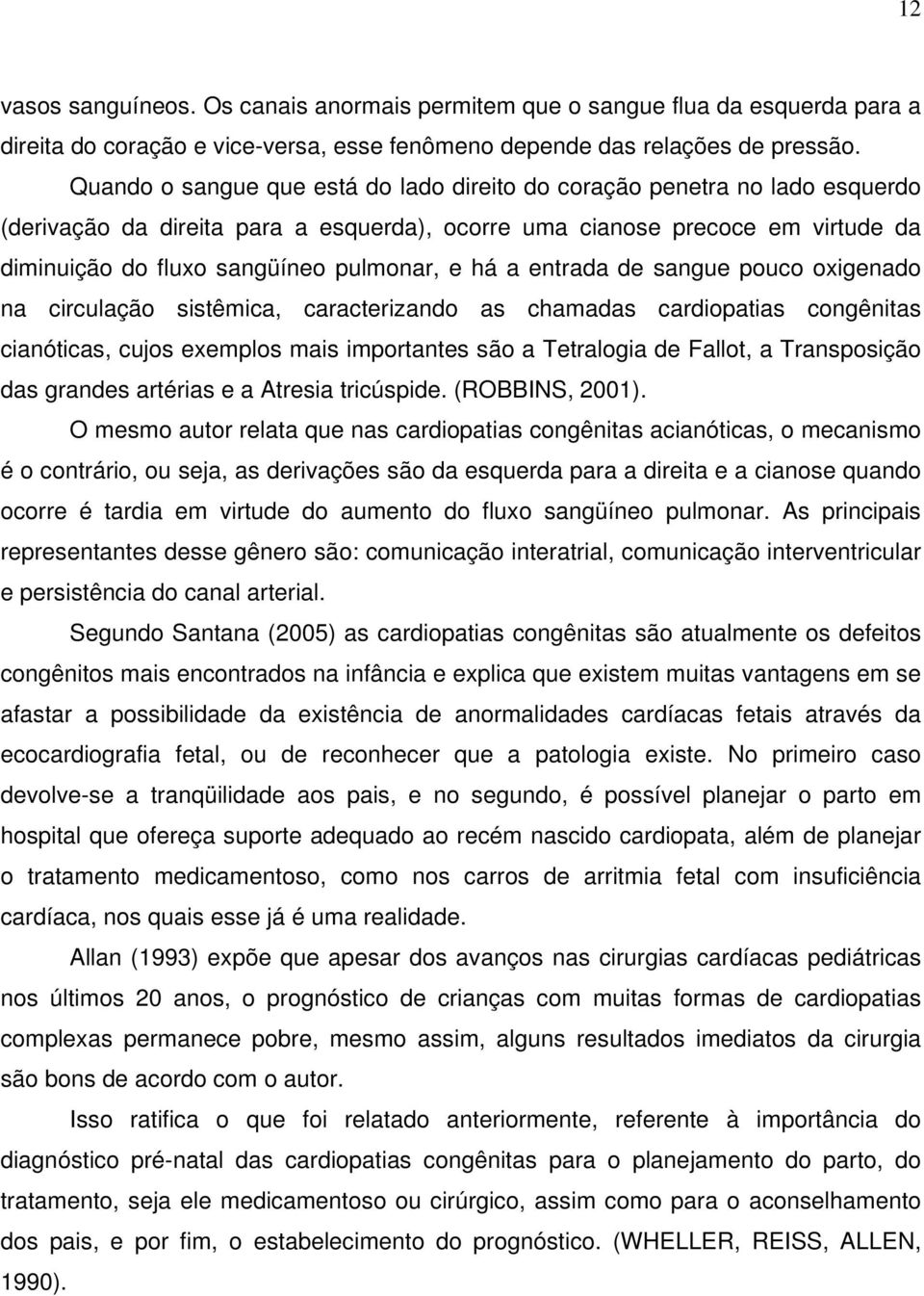 há a entrada de sangue pouco oxigenado na circulação sistêmica, caracterizando as chamadas cardiopatias congênitas cianóticas, cujos exemplos mais importantes são a Tetralogia de Fallot, a