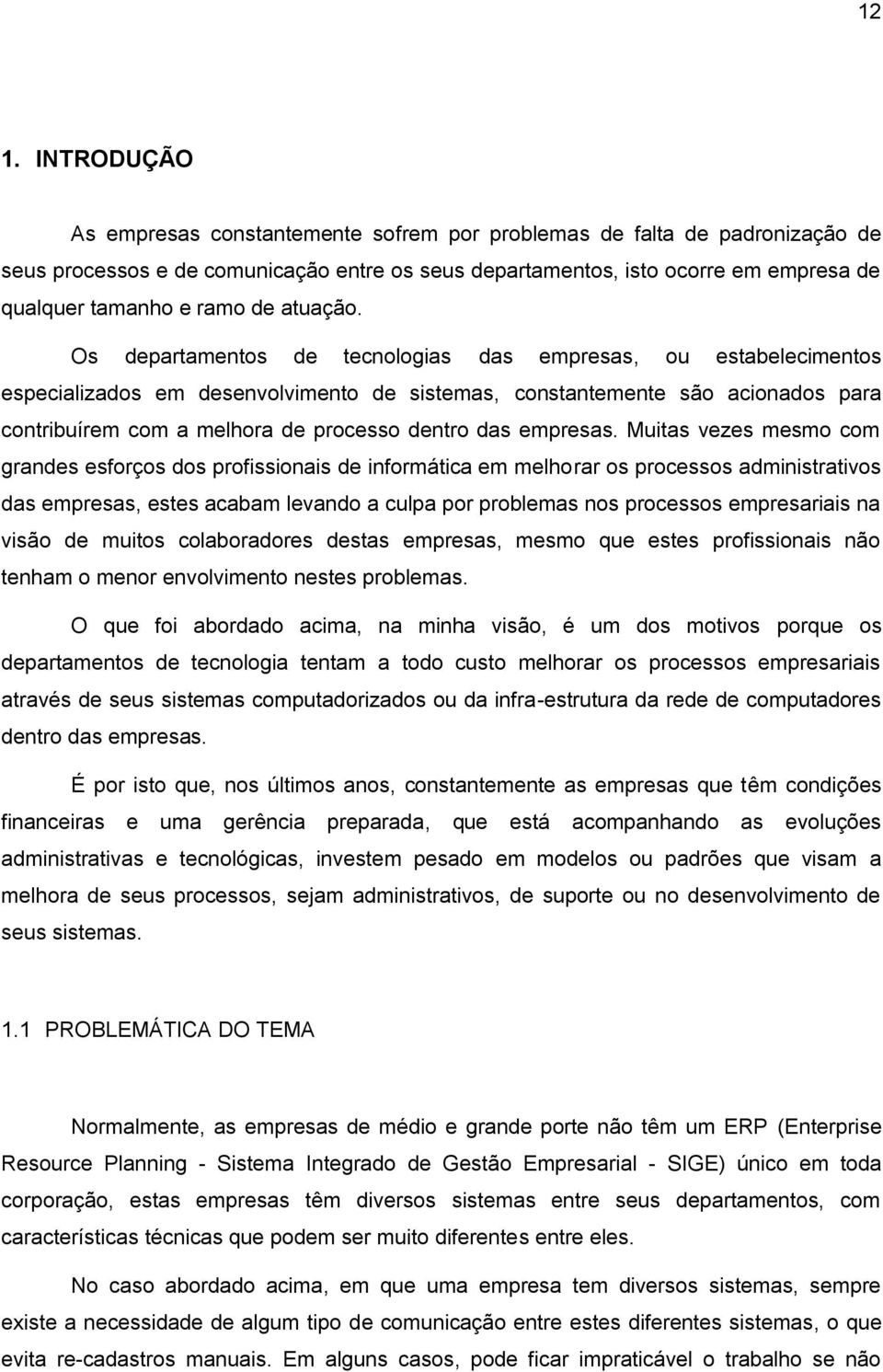 Os departamentos de tecnologias das empresas, ou estabelecimentos especializados em desenvolvimento de sistemas, constantemente são acionados para contribuírem com a melhora de processo dentro das