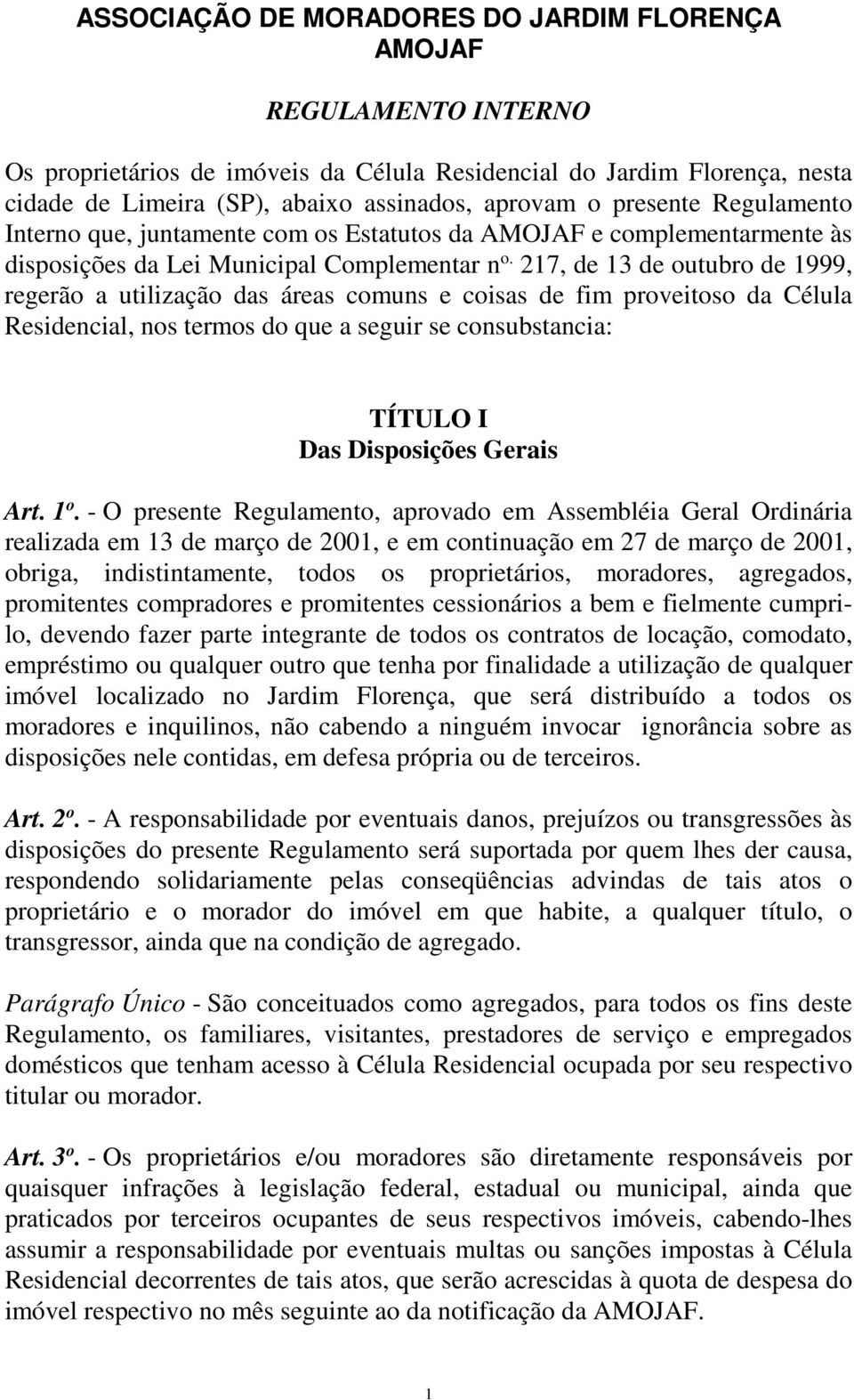 217, de 13 de outubro de 1999, regerão a utilização das áreas comuns e coisas de fim proveitoso da Célula Residencial, nos termos do que a seguir se consubstancia: TÍTULO I Das Disposições Gerais Art.