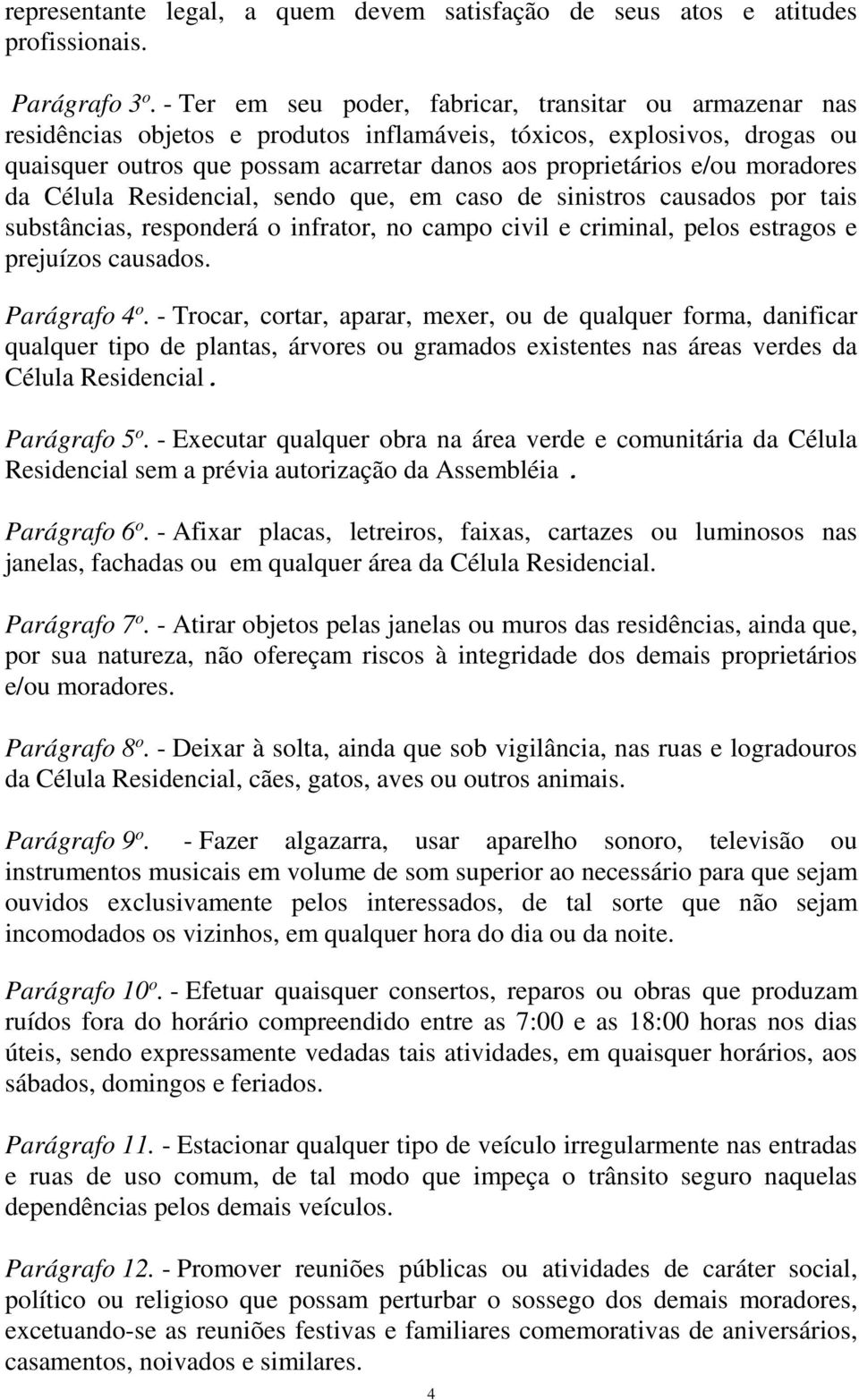 moradores da Célula Residencial, sendo que, em caso de sinistros causados por tais substâncias, responderá o infrator, no campo civil e criminal, pelos estragos e prejuízos causados. Parágrafo 4 o.