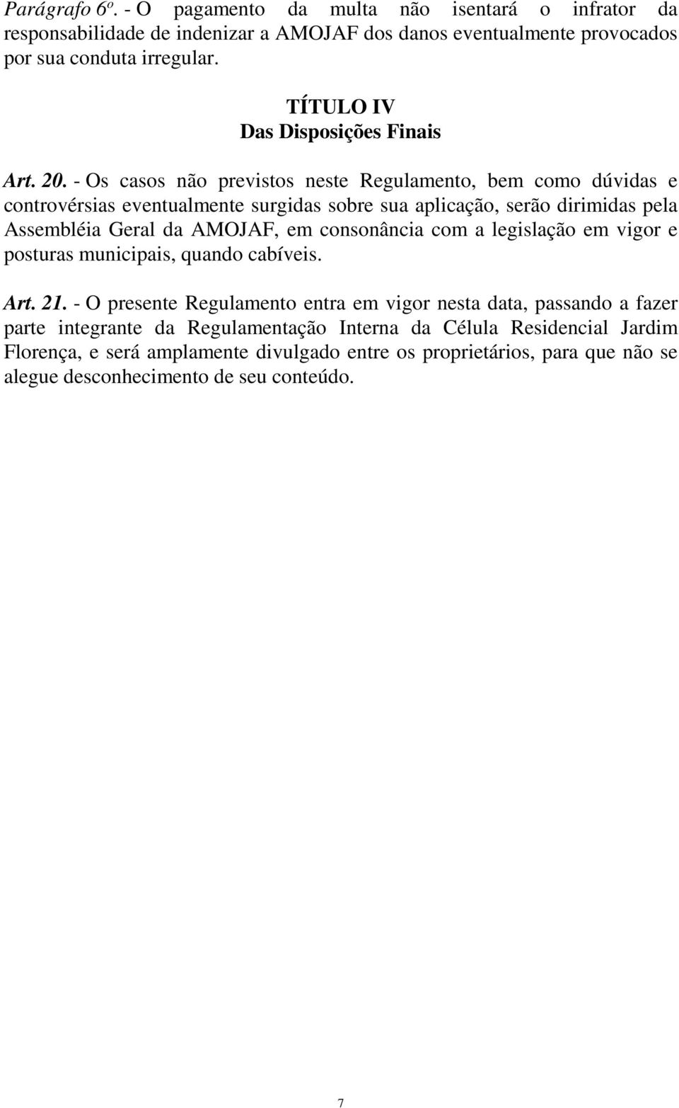 - Os casos não previstos neste Regulamento, bem como dúvidas e controvérsias eventualmente surgidas sobre sua aplicação, serão dirimidas pela Assembléia Geral da AMOJAF, em