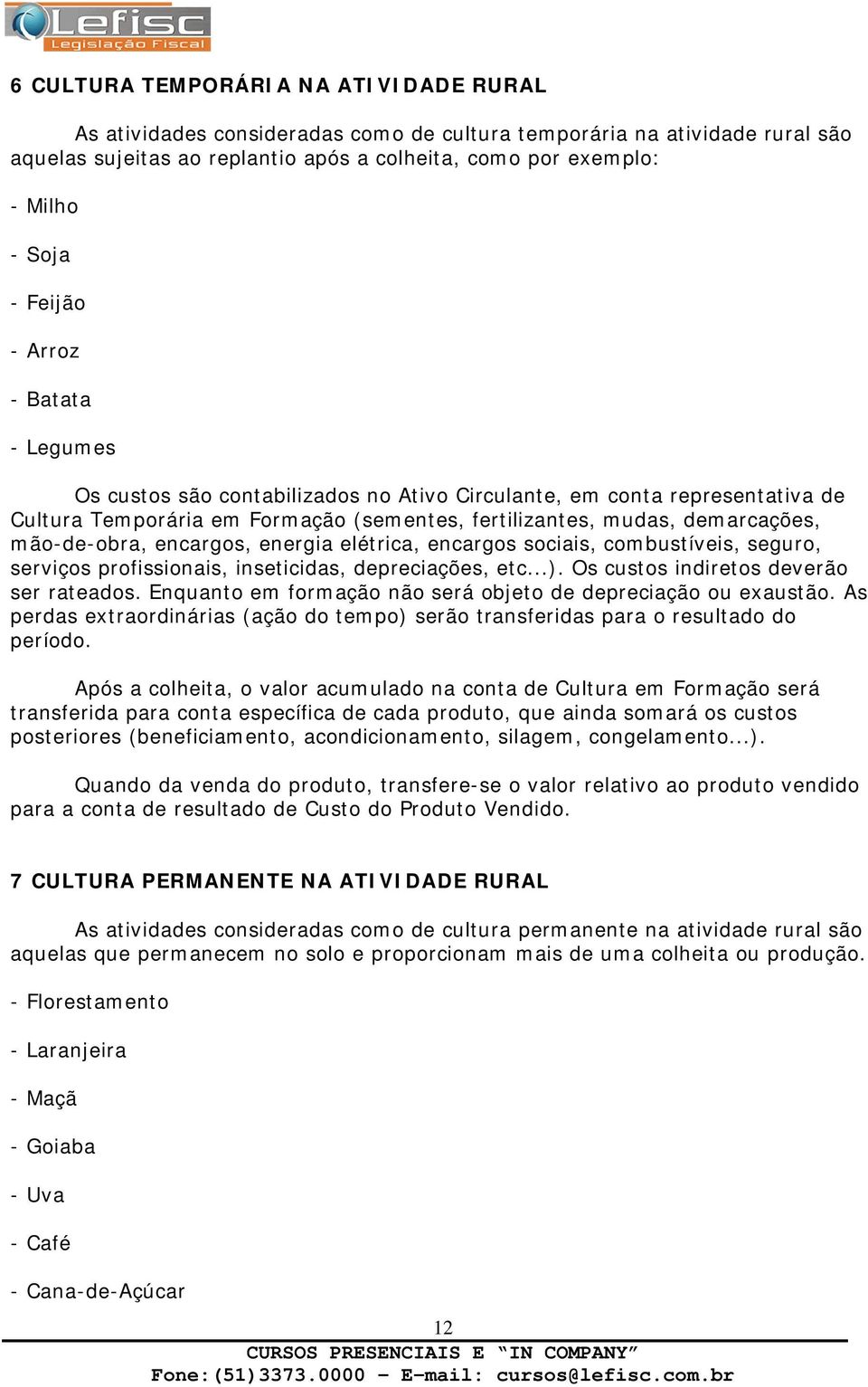 mão-de-obra, encargos, energia elétrica, encargos sociais, combustíveis, seguro, serviços profissionais, inseticidas, depreciações, etc...). Os custos indiretos deverão ser rateados.