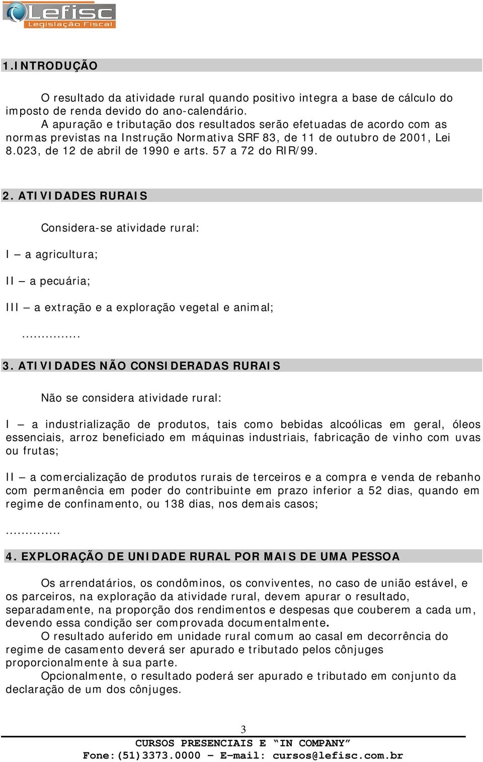 57 a 72 do RIR/99. 2. ATIVIDADES RURAIS Considera-se atividade rural: I a agricultura; II a pecuária; III a extração e a exploração vegetal e animal;... 3.