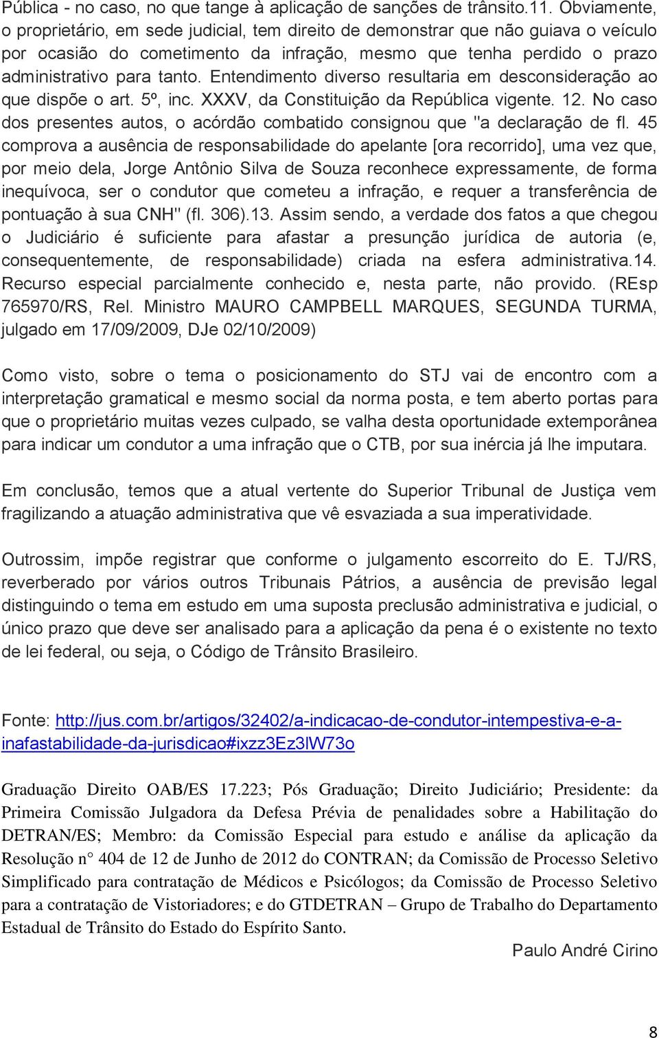 Entendimento diverso resultaria em desconsideração ao que dispõe o art. 5º, inc. XXXV, da Constituição da República vigente. 12.