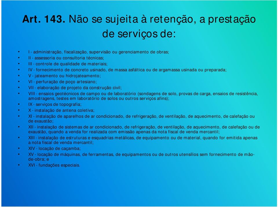 materiais; IV - fornecimento de concreto usinado, de massa asfáltica ou de argamassa usinada ou preparada; V - jateamento ou hidrojateamento; VI - perfuração de poço artesiano; VII - elaboração de