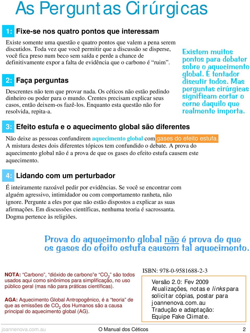 2: Faça perguntas Descrentes não tem que provar nada. Os céticos não estão pedindo dinheiro ou poder para o mundo. Crentes precisam explicar seus casos, então deixem-os fazê-los.