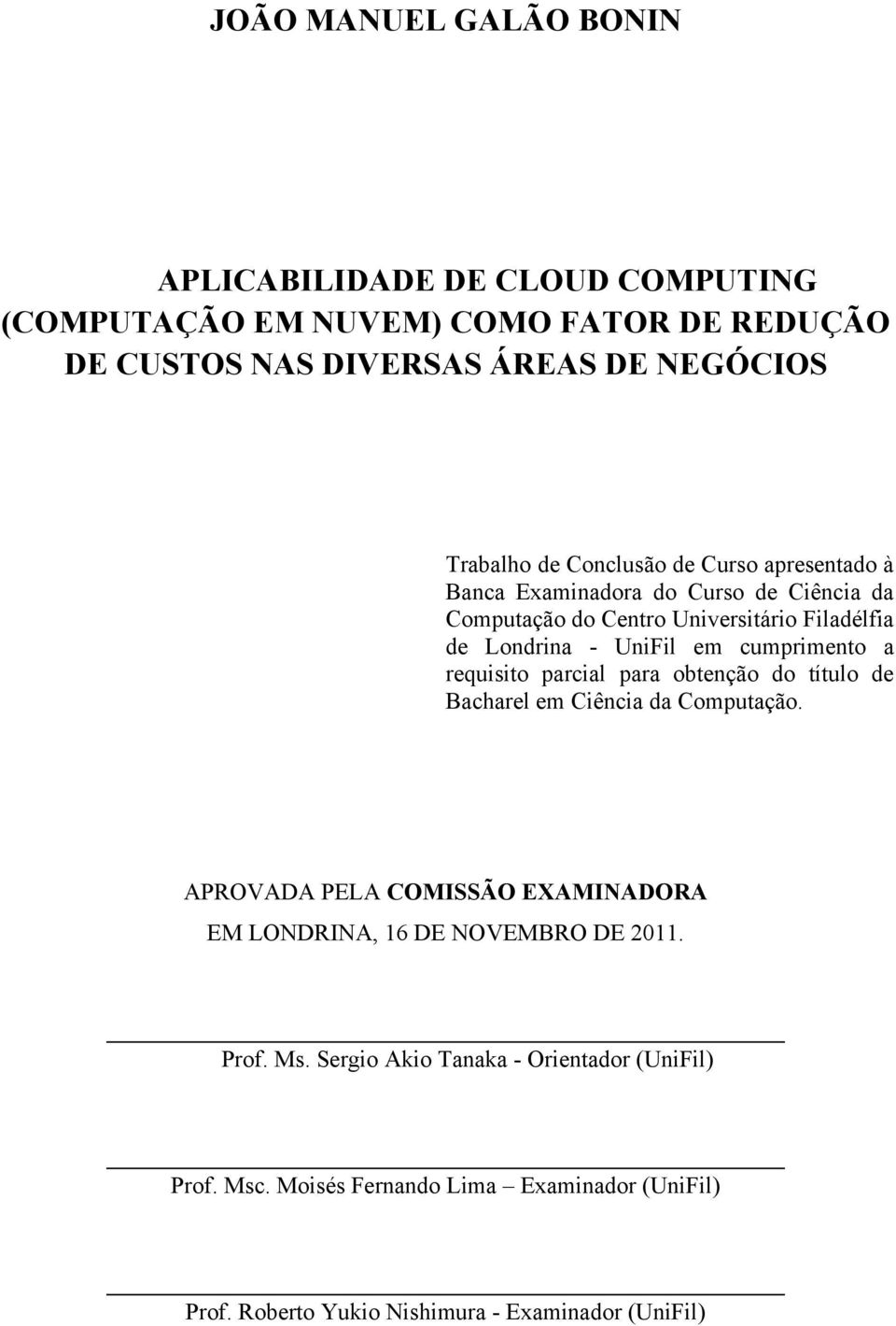 cumprimento a requisito parcial para obtenção do título de Bacharel em Ciência da Computação.