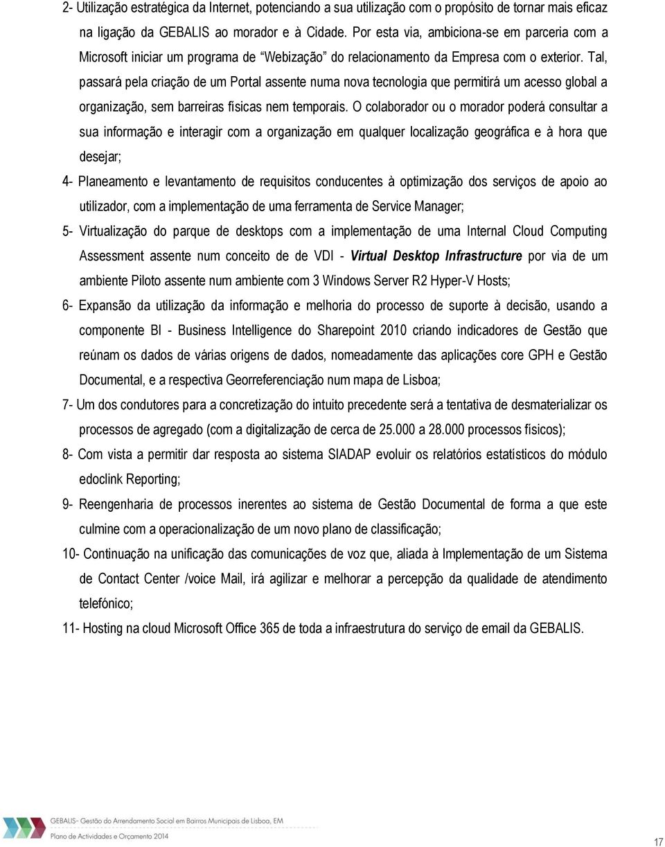 Tal, passará pela criação de um Portal assente numa nova tecnologia que permitirá um acesso global a organização, sem barreiras físicas nem temporais.