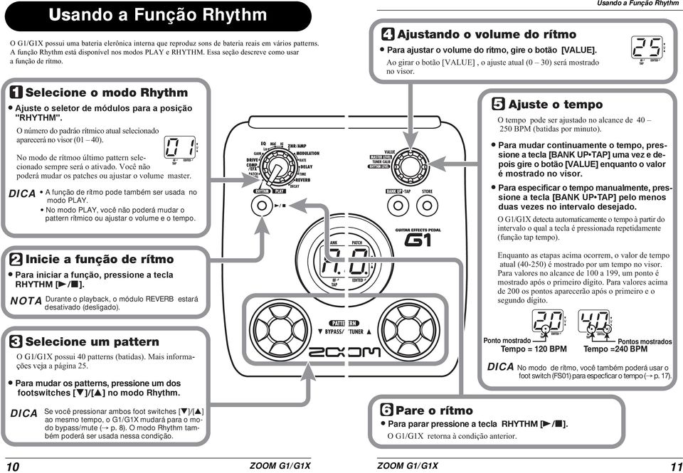 DICA A função de rítmo pode também ser usada no modo PLAY. No modo PLAY, você não poderá mudar o pattern rítmico ou ajustar o volume e o tempo. Para iniciar a função, pressione a tecla RHYTHM [R/P].