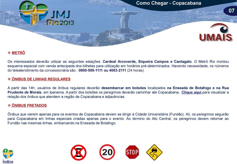 Havendo necessidade, os números do teleatendimento da concessionária são : 0800-595-1111 ou 4003-2111 (24 horas).