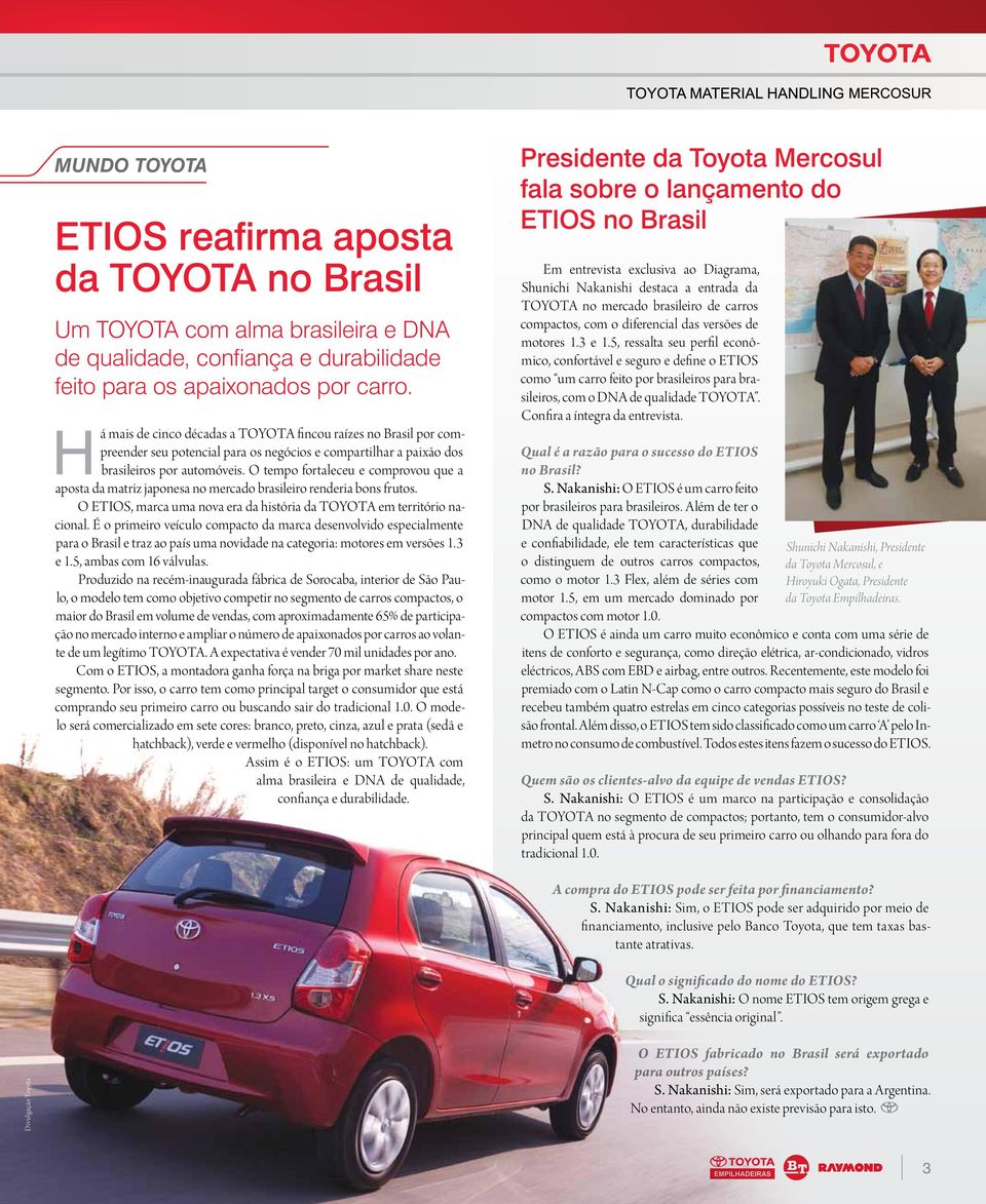 O tempo fortaleceu e comprovou que a aposta da matriz japonesa no mercado brasileiro renderia bons frutos. O ETIOS, marca uma nova era da história da TOYOTA em território nacional.