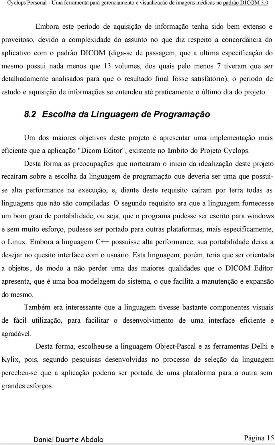 período de estudo e aquisição de informações se entendeu até praticamente o último dia do projeto. 8.