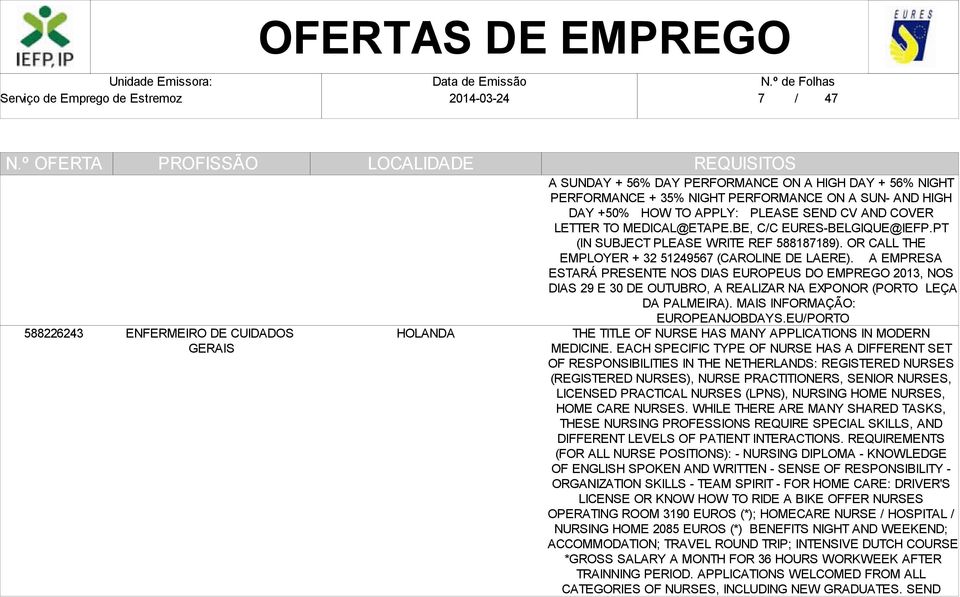 A EMPRESA ESTARÁ PRESENTE NOS DIAS EUROPEUS DO EMPREGO 2013, NOS DIAS 29 E 30 DE OUTUBRO, A REALIZAR NA EXPONOR (PORTO LEÇA DA PALMEIRA). MAIS INFORMAÇÃO: EUROPEANJOBDAYS.