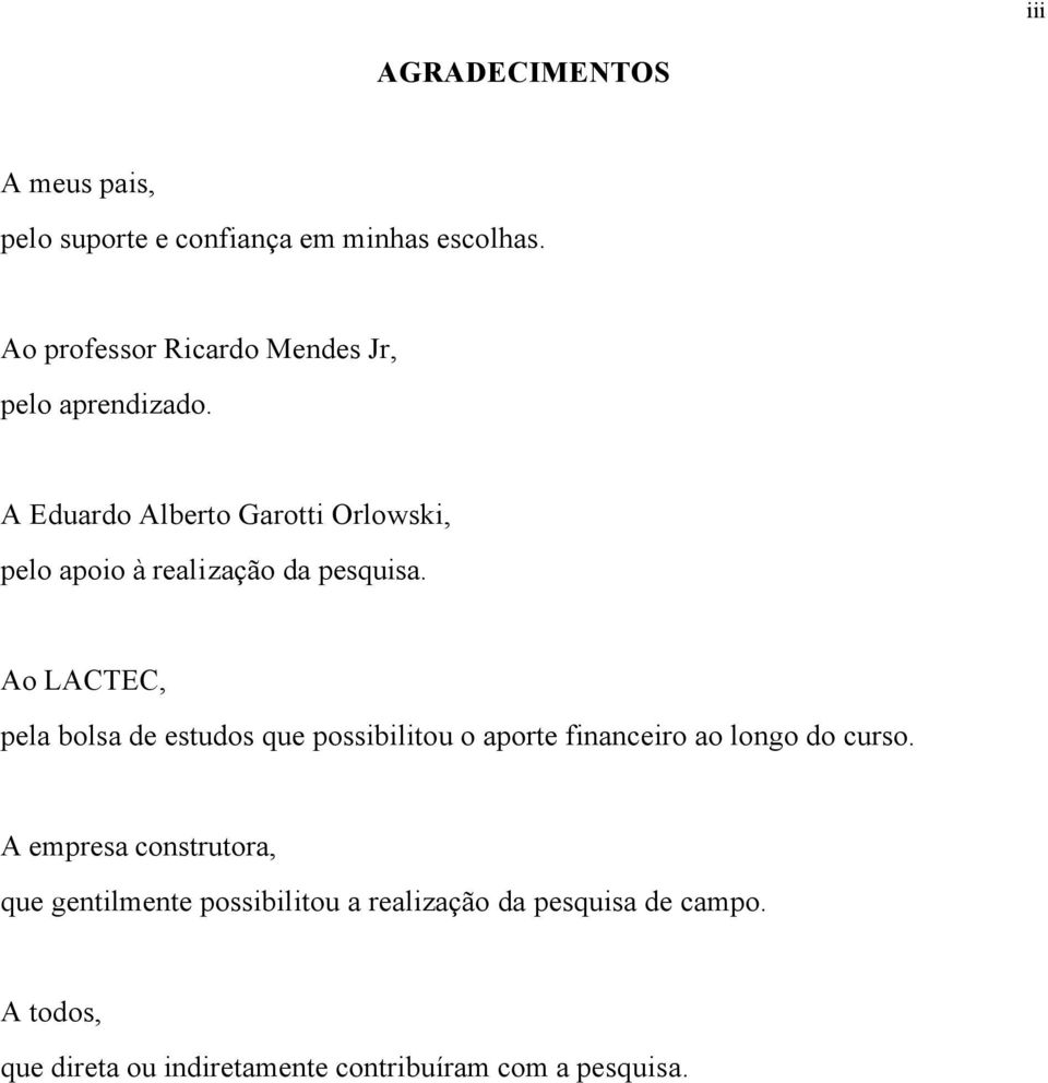 A Eduardo Alberto Garotti Orlowski, pelo apoio à realização da pesquisa.