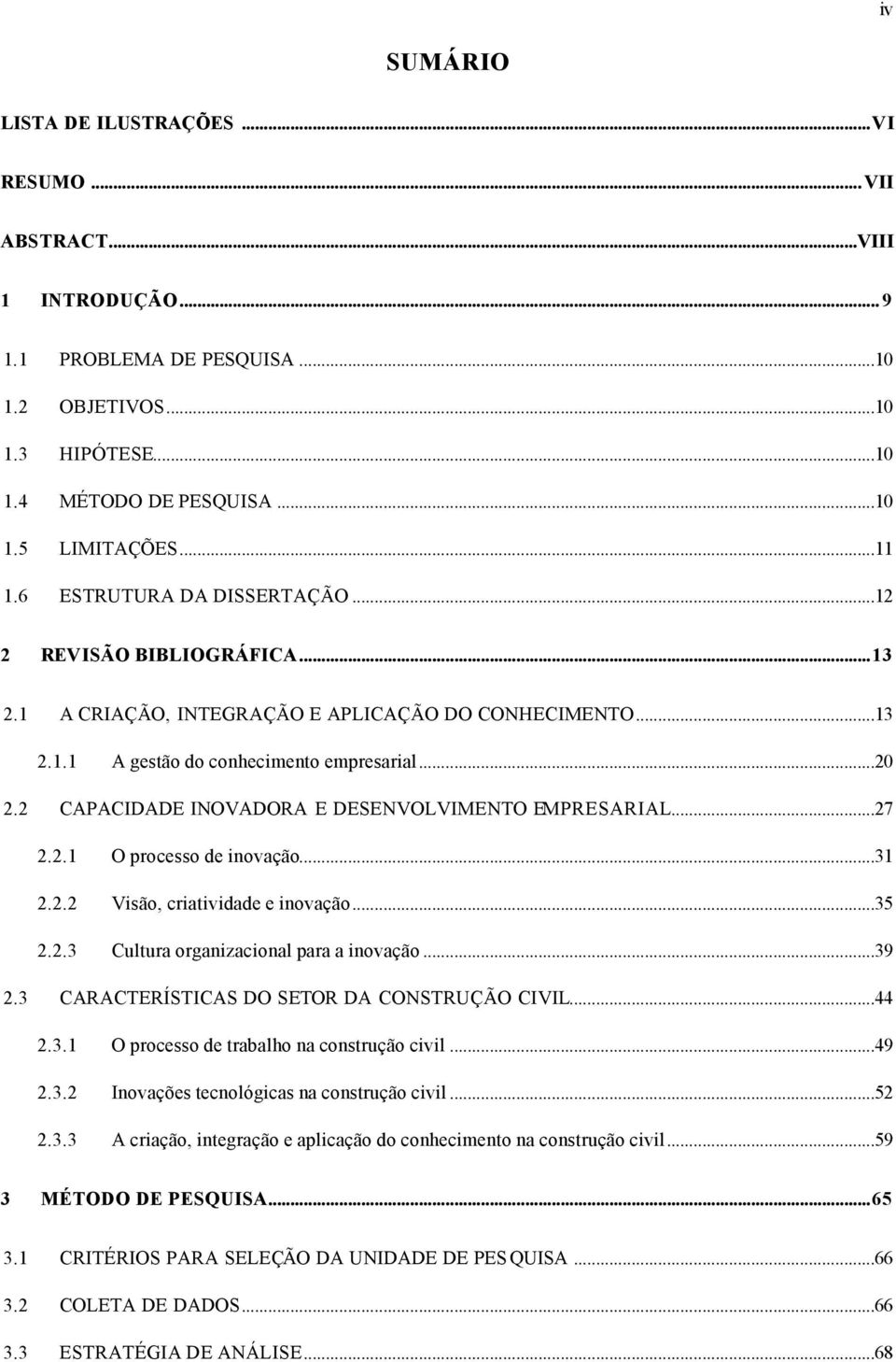 2 CAPACIDADE INOVADORA E DESENVOLVIMENTO EMPRESARIAL...27 2.2.1 O processo de inovação...31 2.2.2 Visão, criatividade e inovação...35 2.2.3 Cultura organizacional para a inovação...39 2.