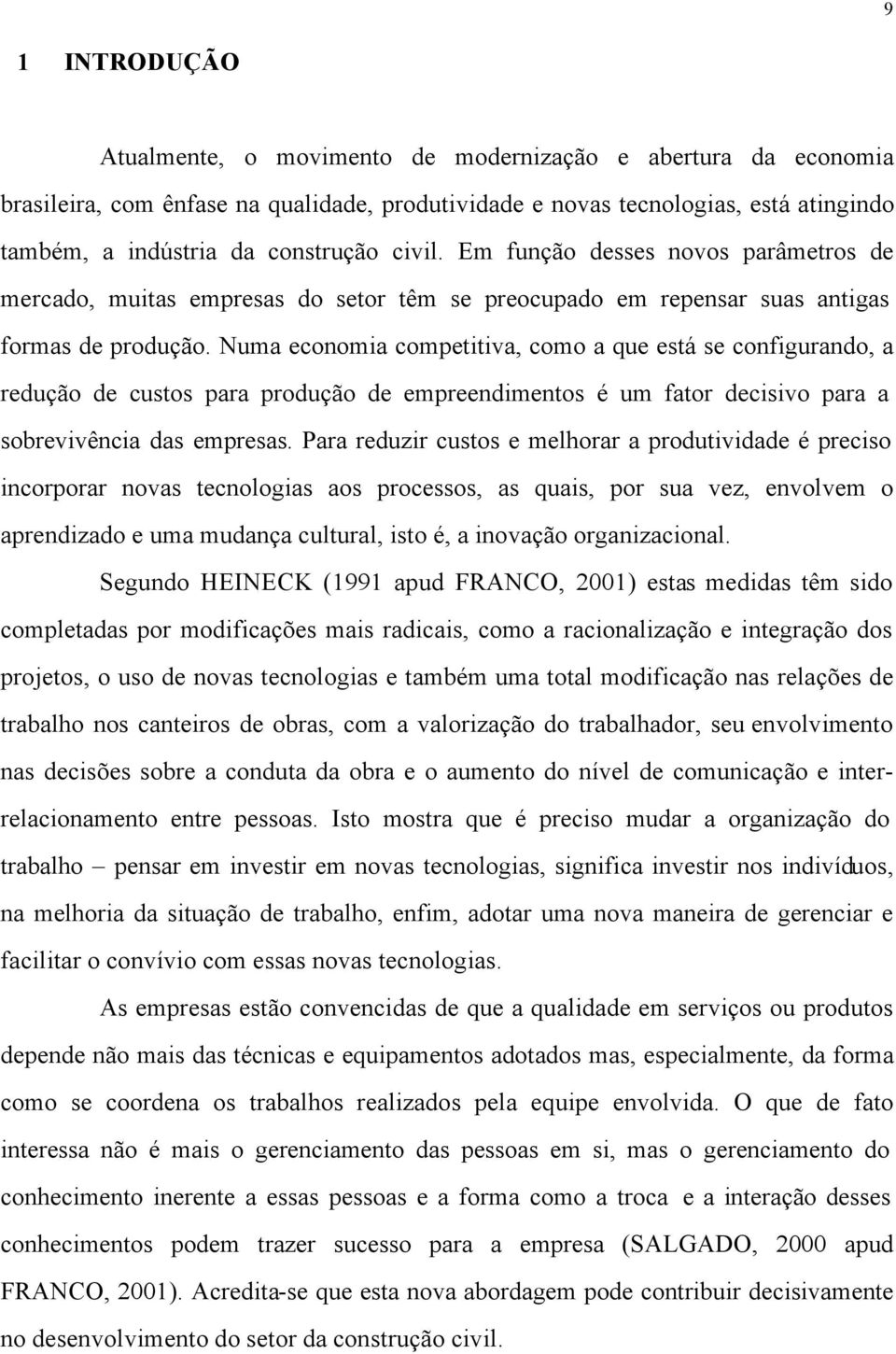 Numa economia competitiva, como a que está se configurando, a redução de custos para produção de empreendimentos é um fator decisivo para a sobrevivência das empresas.