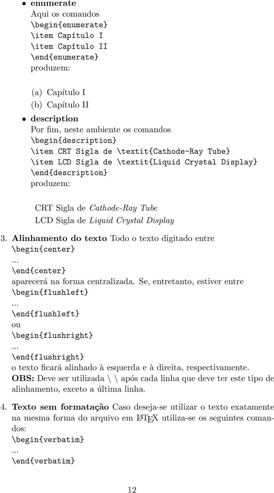 Crystal Display 3. Alinhamento do texto Todo o texto digitado entre \begin{center}... \end{center} aparecerá na forma centralizada. Se, entretanto, estiver entre \begin{flushleft}.