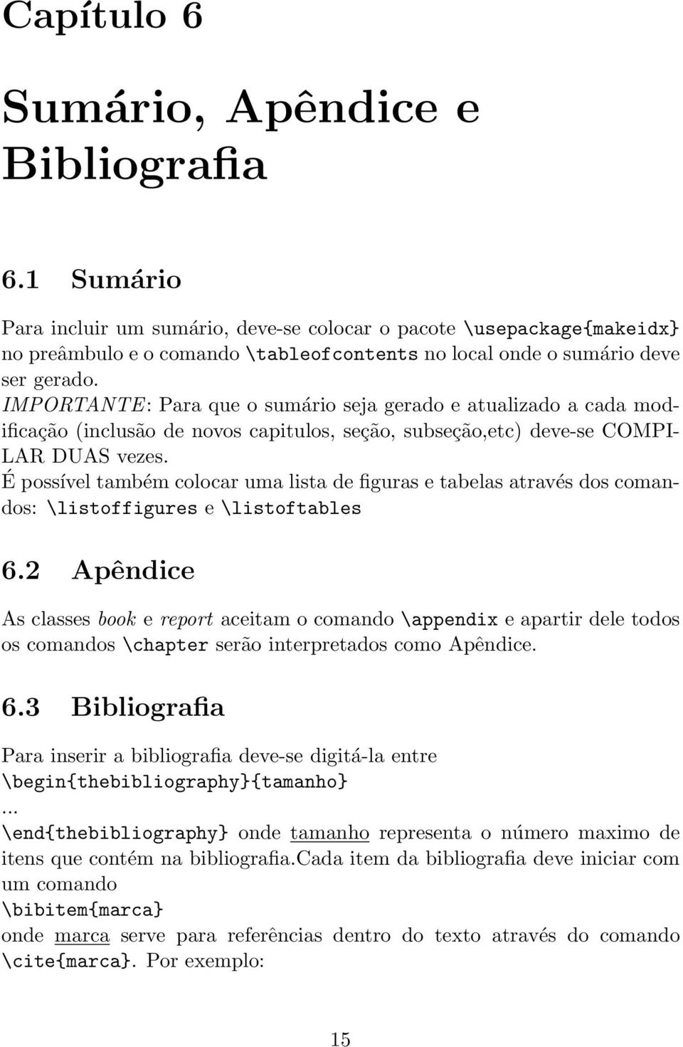 IMPORTANTE: Para que o sumário seja gerado e atualizado a cada modificação (inclusão de novos capitulos, seção, subseção,etc) deve-se COMPI- LAR DUAS vezes.