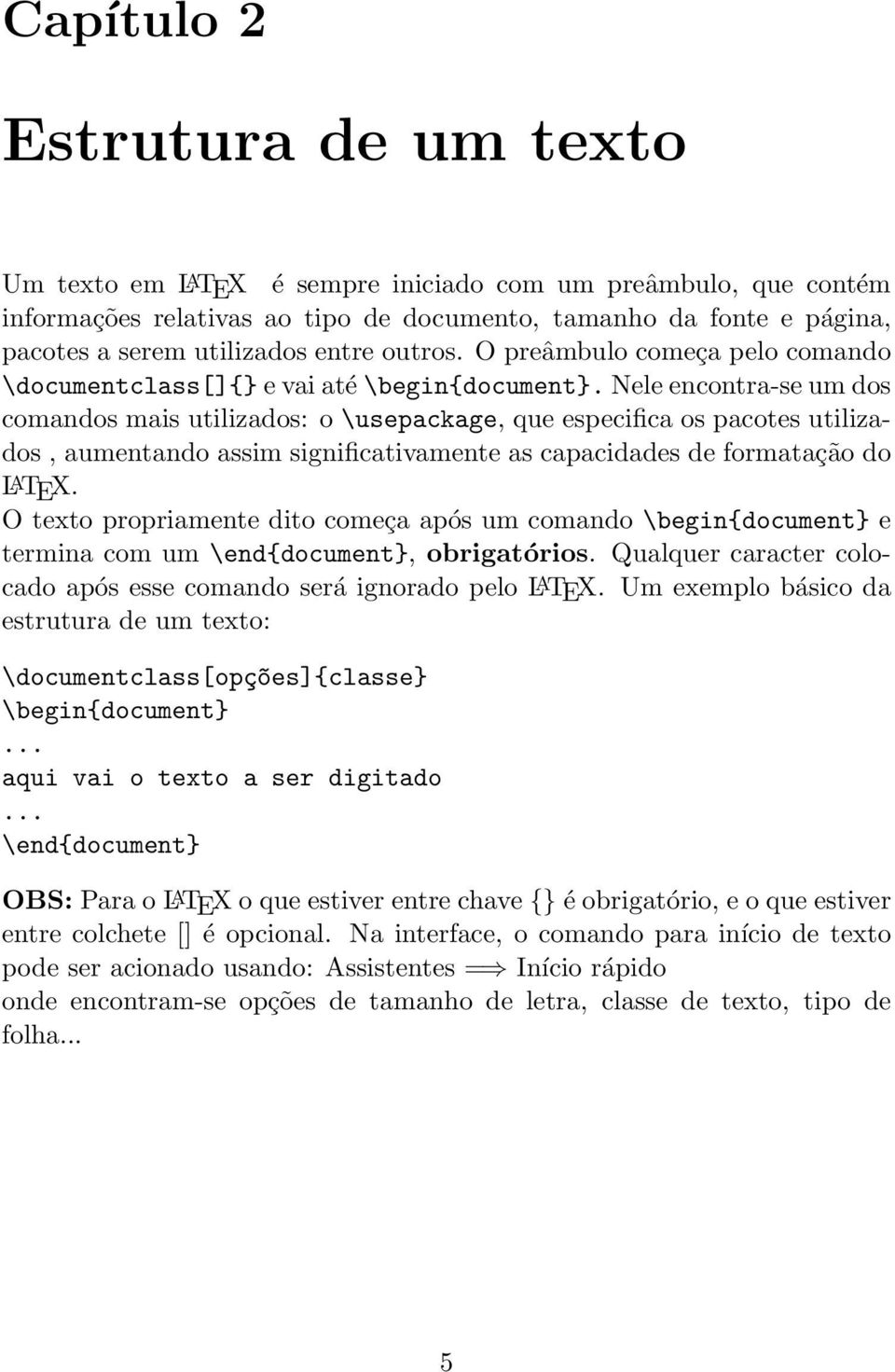 Nele encontra-se um dos comandos mais utilizados: o \usepackage, que especifica os pacotes utilizados, aumentando assim significativamente as capacidades de formatação do L A TEX.