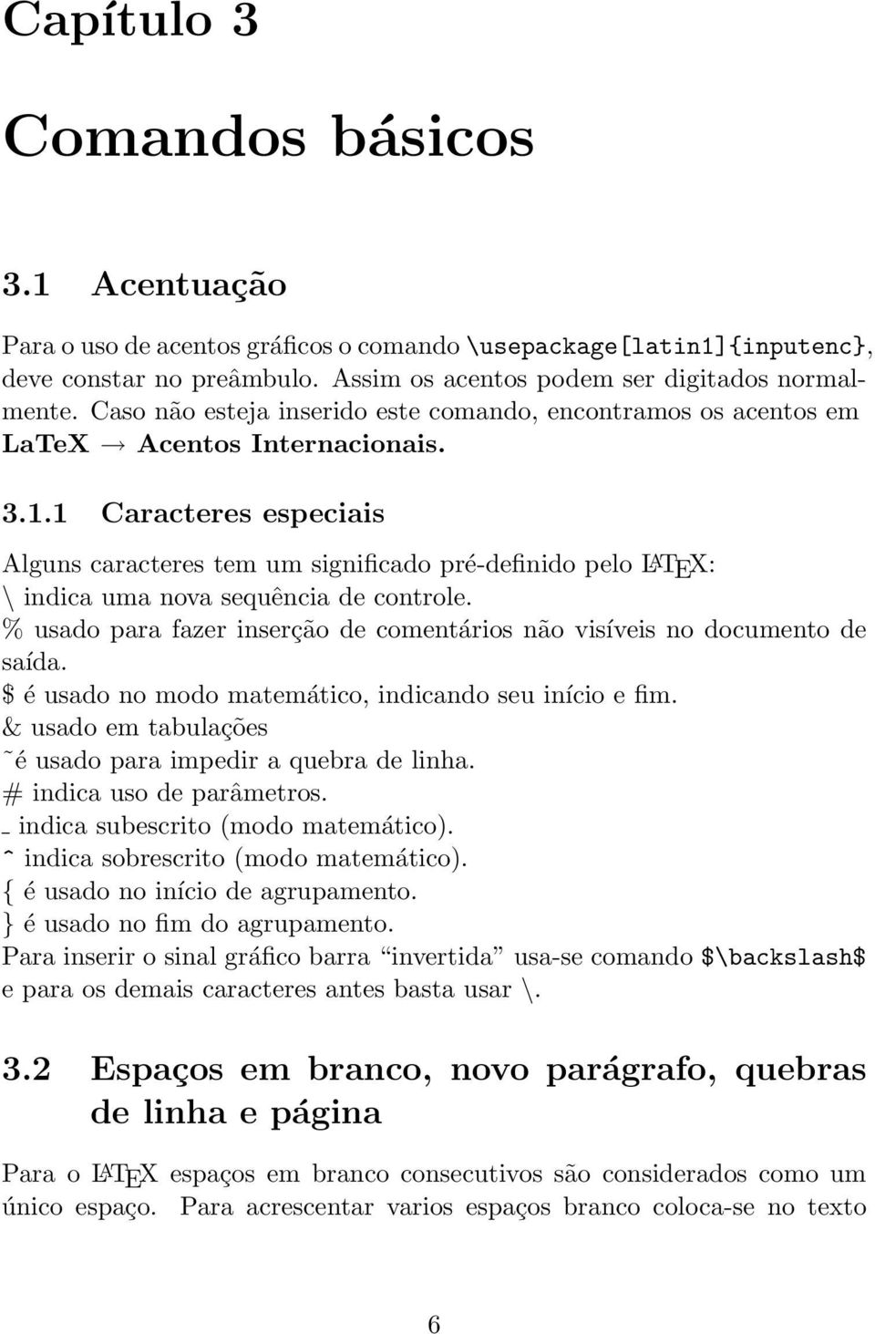 1 Caracteres especiais Alguns caracteres tem um significado pré-definido pelo L A TEX: \ indica uma nova sequência de controle.