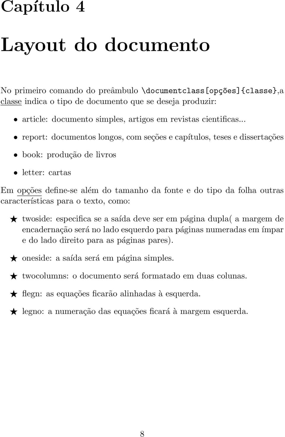 .. report: documentos longos, com seções e capítulos, teses e dissertações book: produção de livros letter: cartas Em opções define-se além do tamanho da fonte e do tipo da folha outras