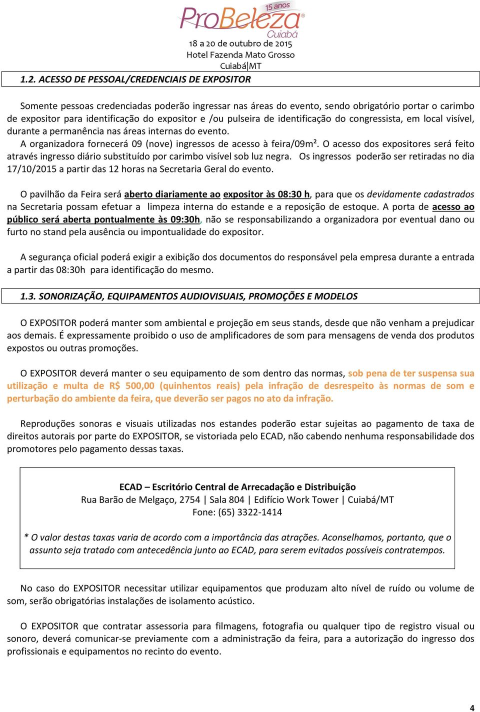 O acesso dos expositores será feito através ingresso diário substituído por carimbo visível sob luz negra.