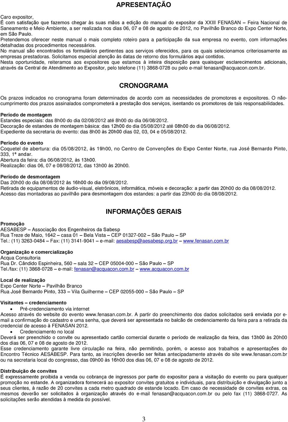 Pretendemos oferecer neste manual o mais completo roteiro para a participação da sua empresa no evento, com informações detalhadas dos procedimentos necessários.