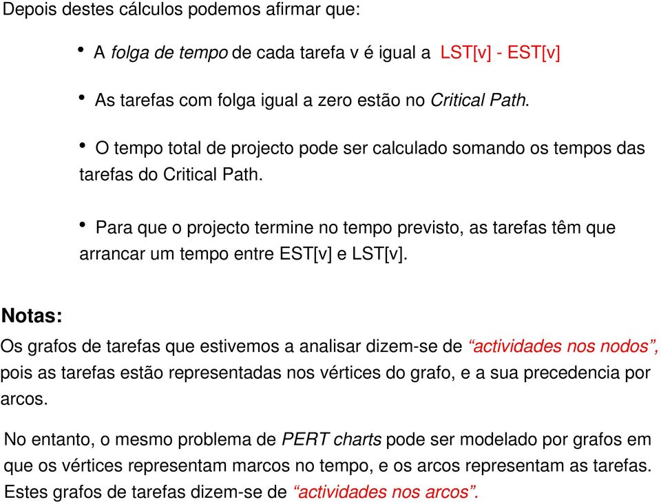 Para que o projecto termine no tempo previsto, as tarefas têm que arrancar um tempo entre EST[v] e LST[v].