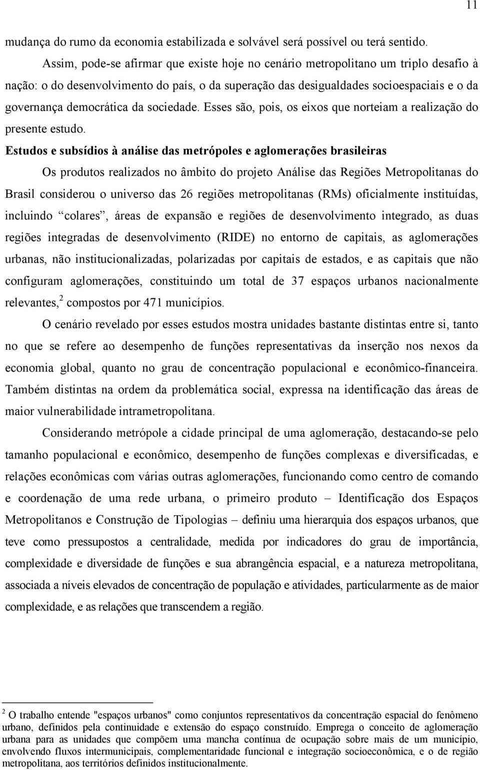 da sociedade. Esses são, pois, os eixos que norteiam a realização do presente estudo.