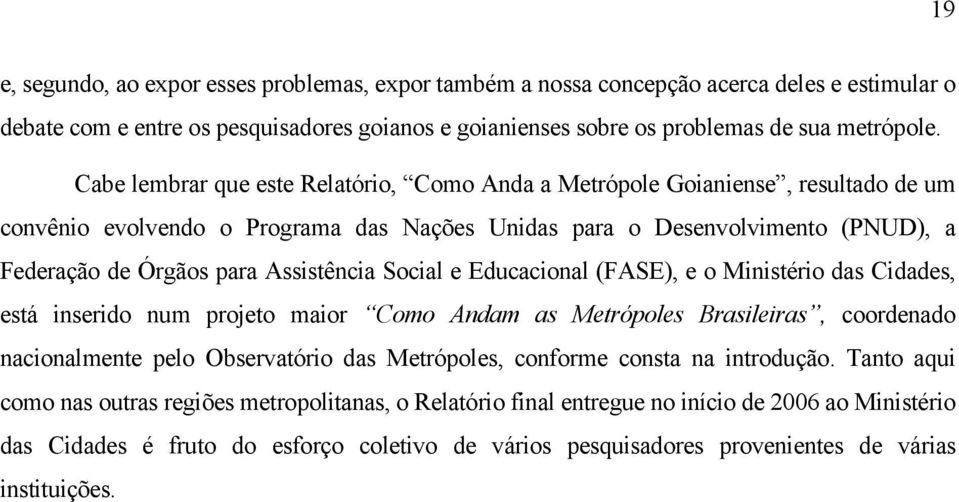 Assistência Social e Educacional (FASE), e o Ministério das Cidades, está inserido num projeto maior Como Andam as Metrópoles Brasileiras, coordenado nacionalmente pelo Observatório das Metrópoles,