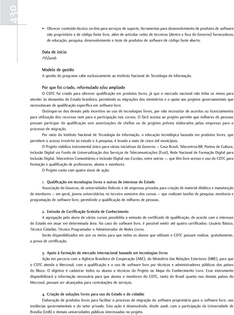 1º/1/2006 Modelo de gestão A gestão do programa cabe exclusivamente ao Instituto Nacional de Tecnologia da Informação.