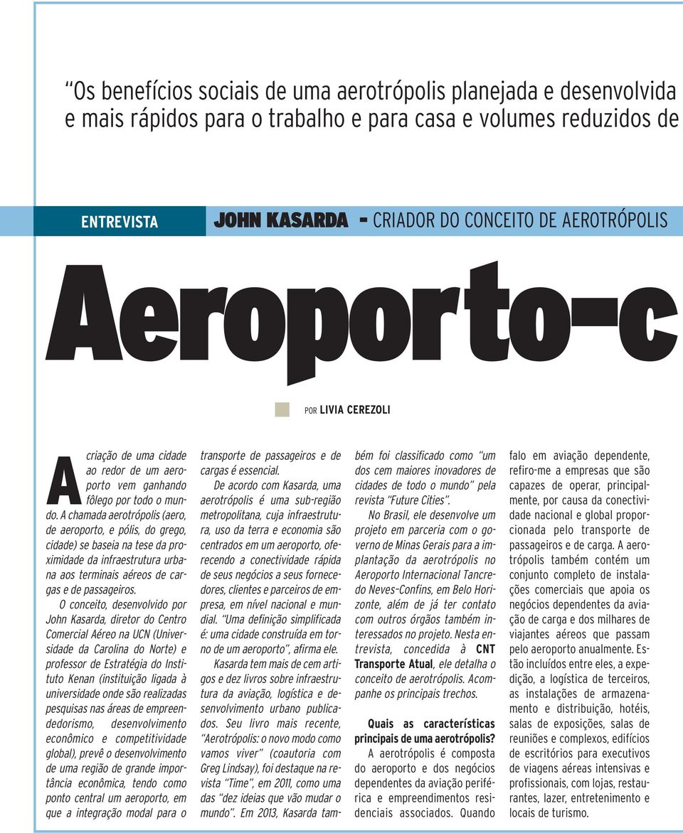 A chamada aerotrópolis (aero, de aeroporto, e pólis, do grego, cidade) se baseia na tese da proximidade da infraestrutura urbana aos terminais aéreos de cargas e de passageiros.