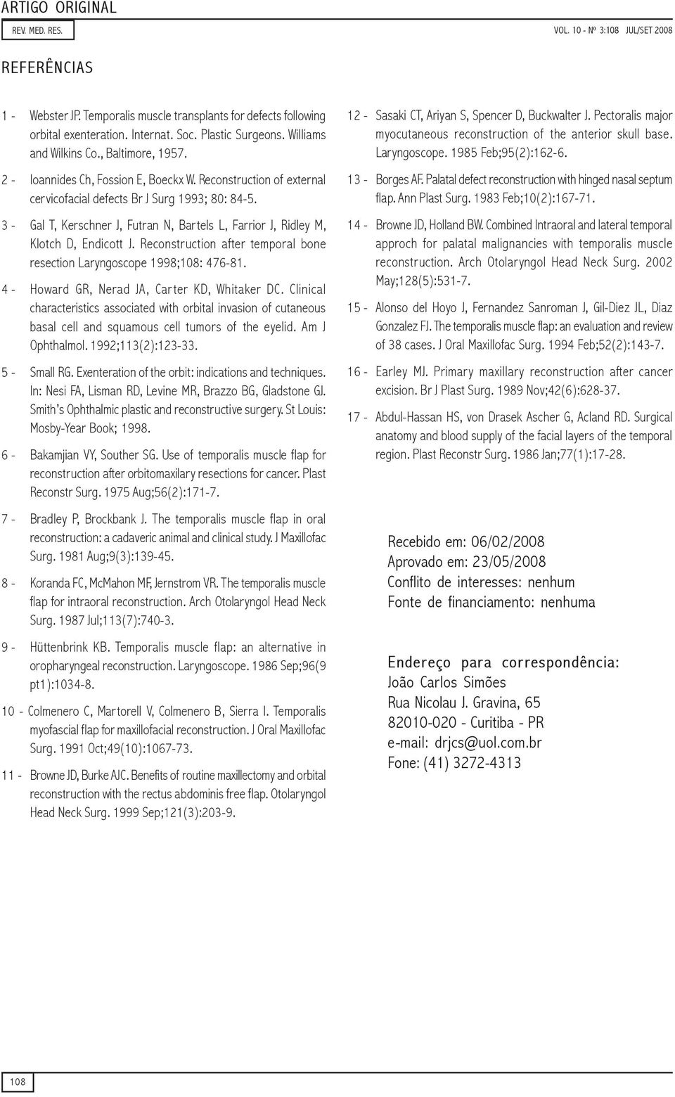 3 - Gal T, Kerschner J, Futran N, Bartels L, Farrior J, Ridley M, Klotch D, Endicott J. Reconstruction after temporal bone resection Laryngoscope 1998;108: 476-81.