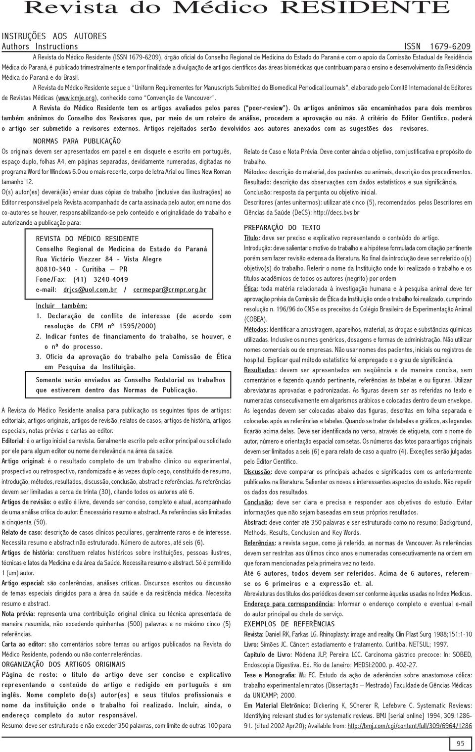 INSTRUÇÕES AOS AUTORES Authors Instructions ISSN 1679-6209 A Revista do Médico Residente (ISSN 1679-6209), órgão oficial do Conselho Regional de Medicina do Estado do Paraná e com o apoio da Comissão