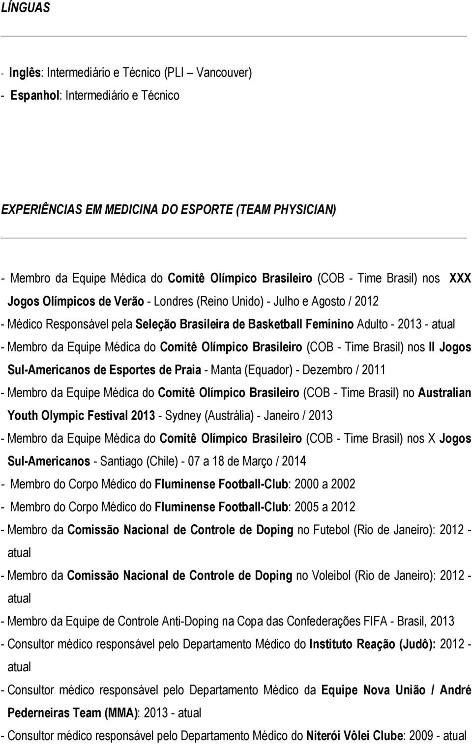 atual - Membro da Equipe Médica do Comitê Olímpico Brasileiro (COB - Time Brasil) nos II Jogos Sul-Americanos de Esportes de Praia - Manta (Equador) - Dezembro / 2011 - Membro da Equipe Médica do
