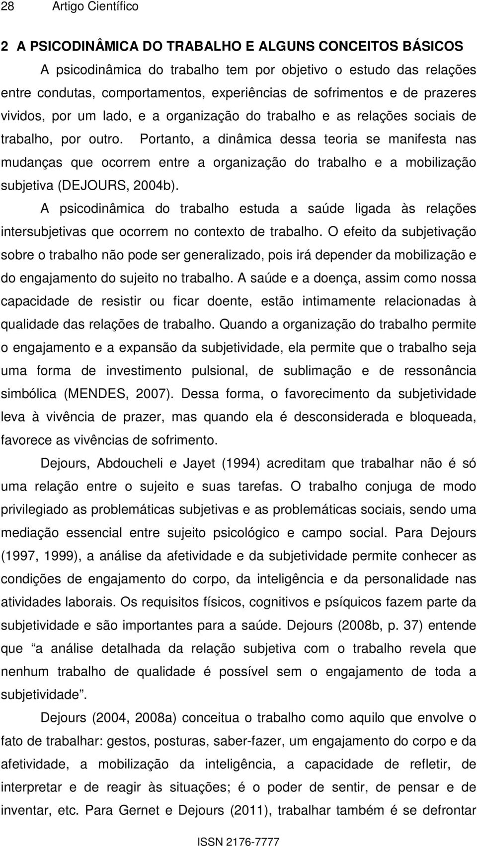 Portanto, a dinâmica dessa teoria se manifesta nas mudanças que ocorrem entre a organização do trabalho e a mobilização subjetiva (DEJOURS, 2004b).