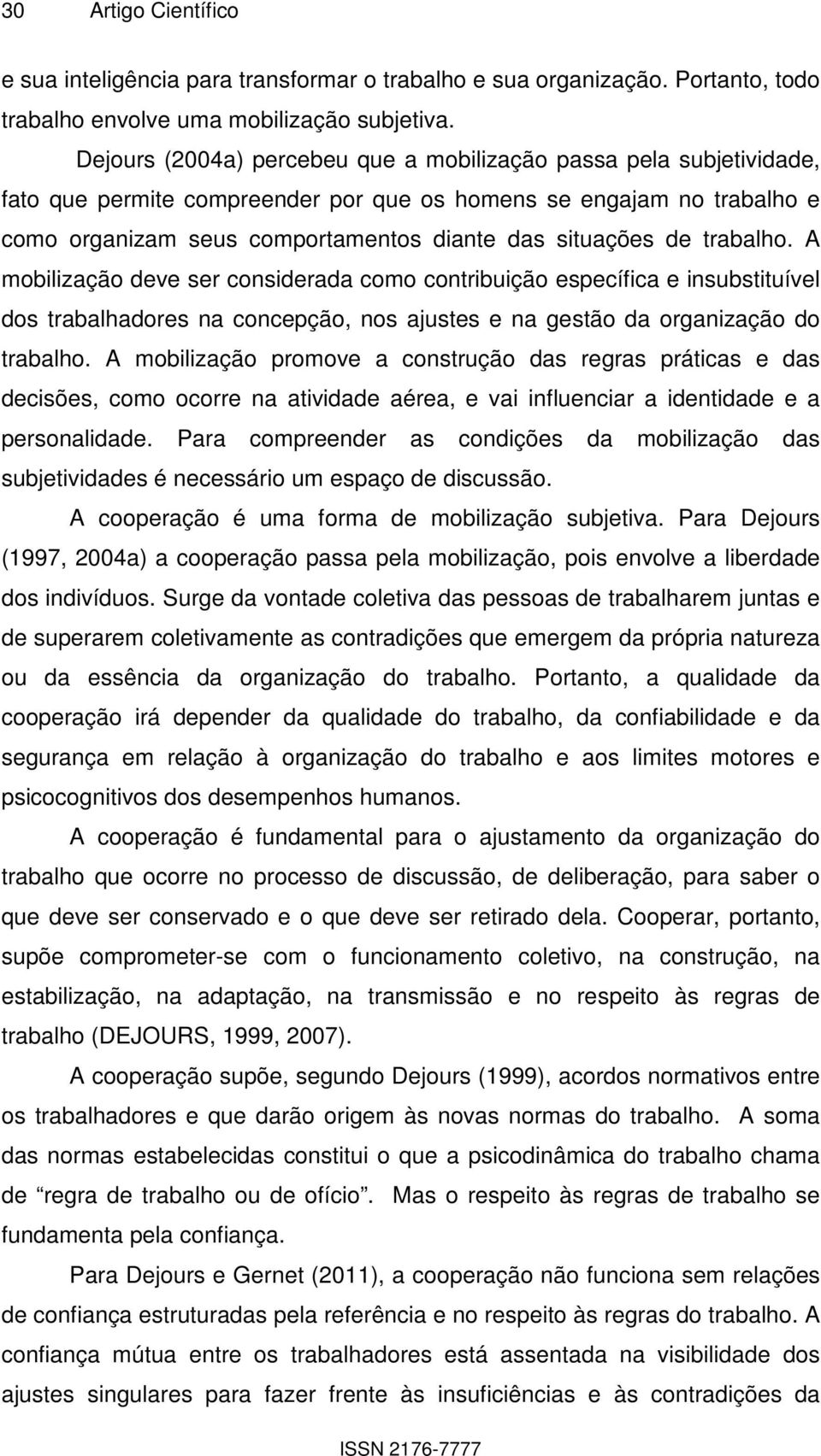 trabalho. A mobilização deve ser considerada como contribuição específica e insubstituível dos trabalhadores na concepção, nos ajustes e na gestão da organização do trabalho.