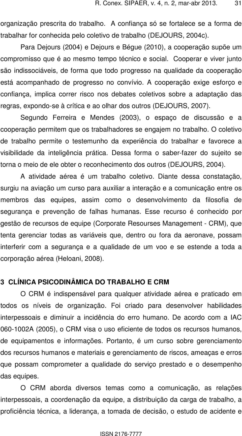 Cooperar e viver junto são indissociáveis, de forma que todo progresso na qualidade da cooperação está acompanhado de progresso no convívio.