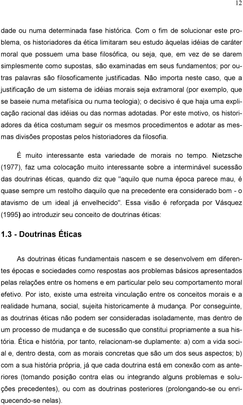 como supostas, são examinadas em seus fundamentos; por outras palavras são filosoficamente justificadas.