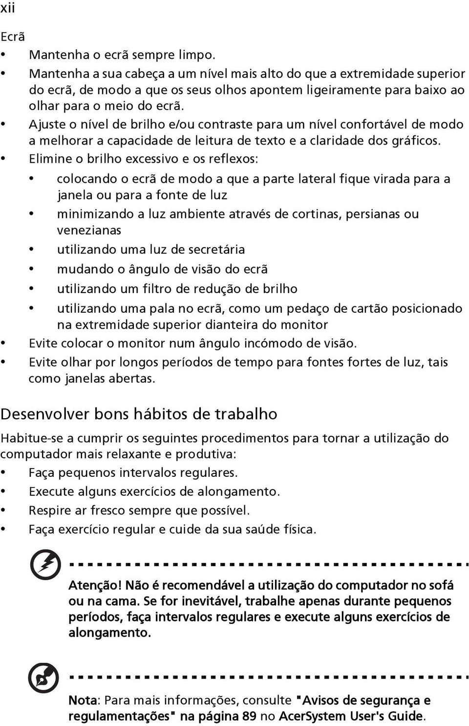 Ajuste o nível de brilho e/ou contraste para um nível confortável de modo a melhorar a capacidade de leitura de texto e a claridade dos gráficos.