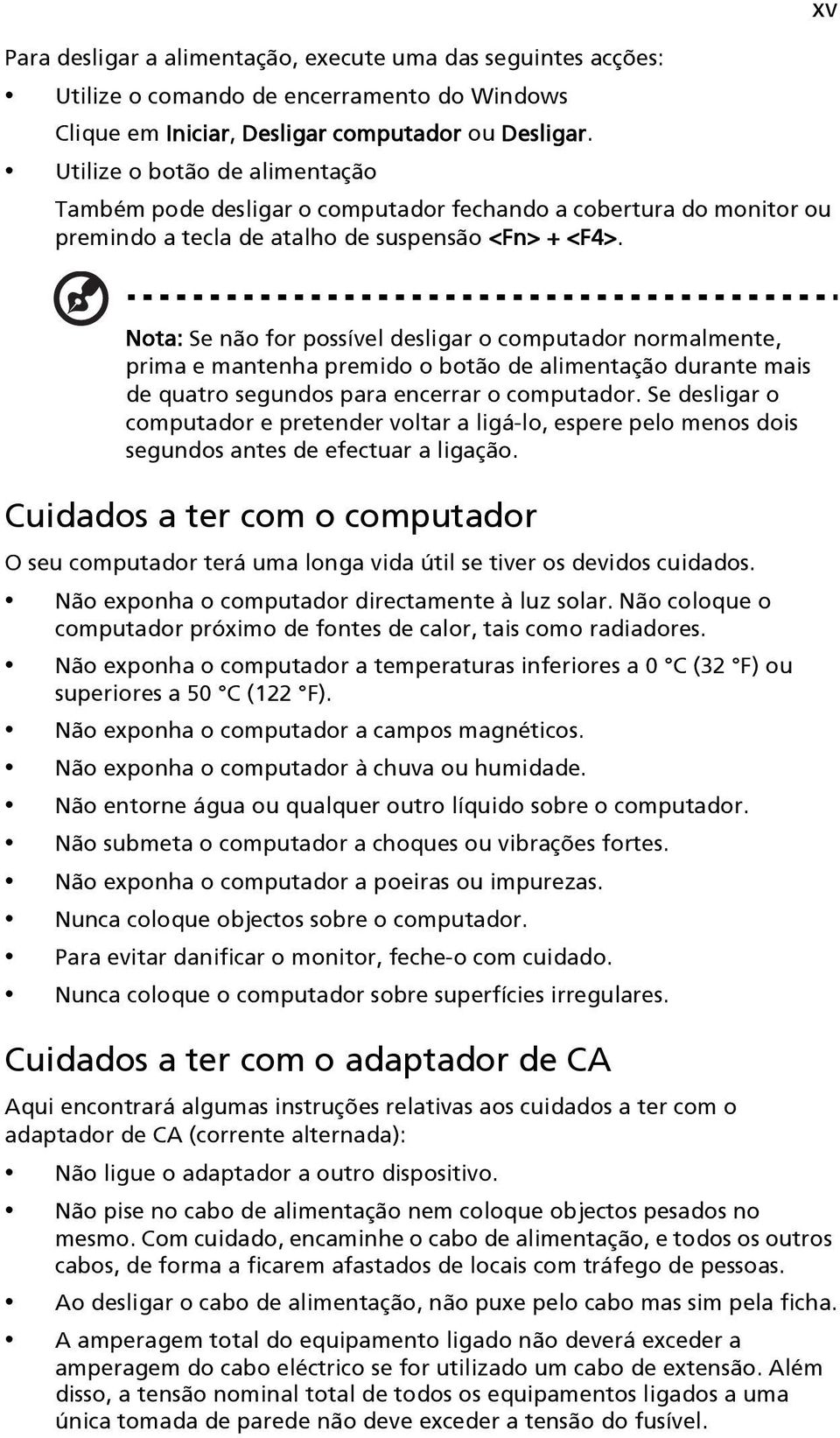 Nota: Se não for possível desligar o computador normalmente, prima e mantenha premido o botão de alimentação durante mais de quatro segundos para encerrar o computador.