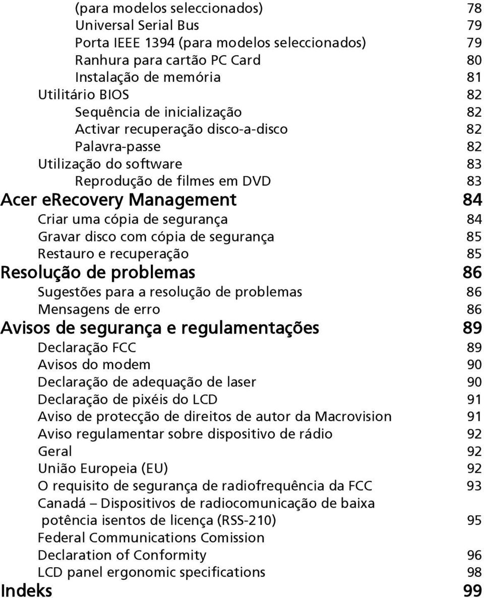 disco com cópia de segurança 85 Restauro e recuperação 85 Resolução de problemas 86 Sugestões para a resolução de problemas 86 Mensagens de erro 86 Avisos de segurança e regulamentações 89 Declaração