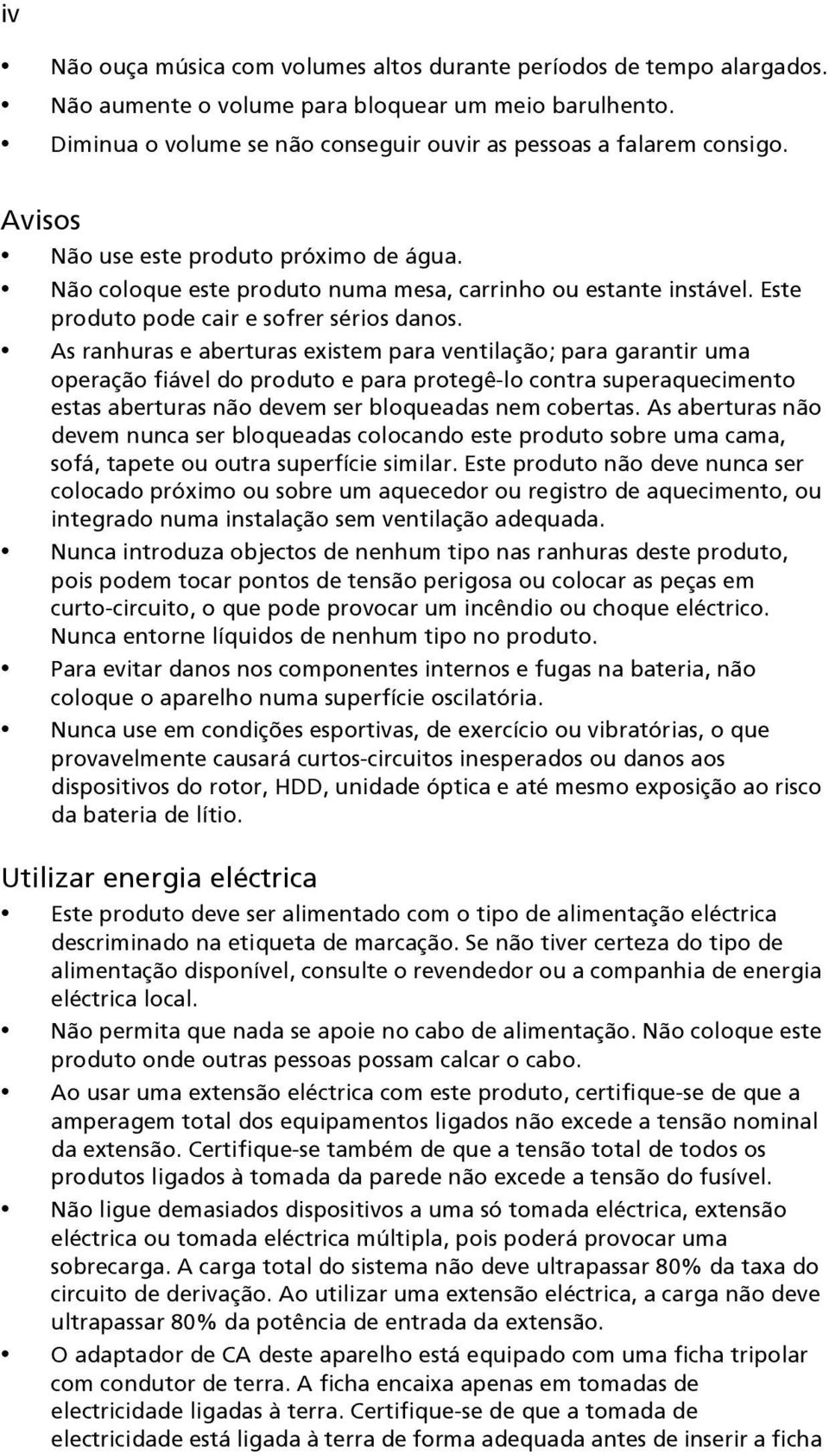 As ranhuras e aberturas existem para ventilação; para garantir uma operação fiável do produto e para protegê-lo contra superaquecimento estas aberturas não devem ser bloqueadas nem cobertas.