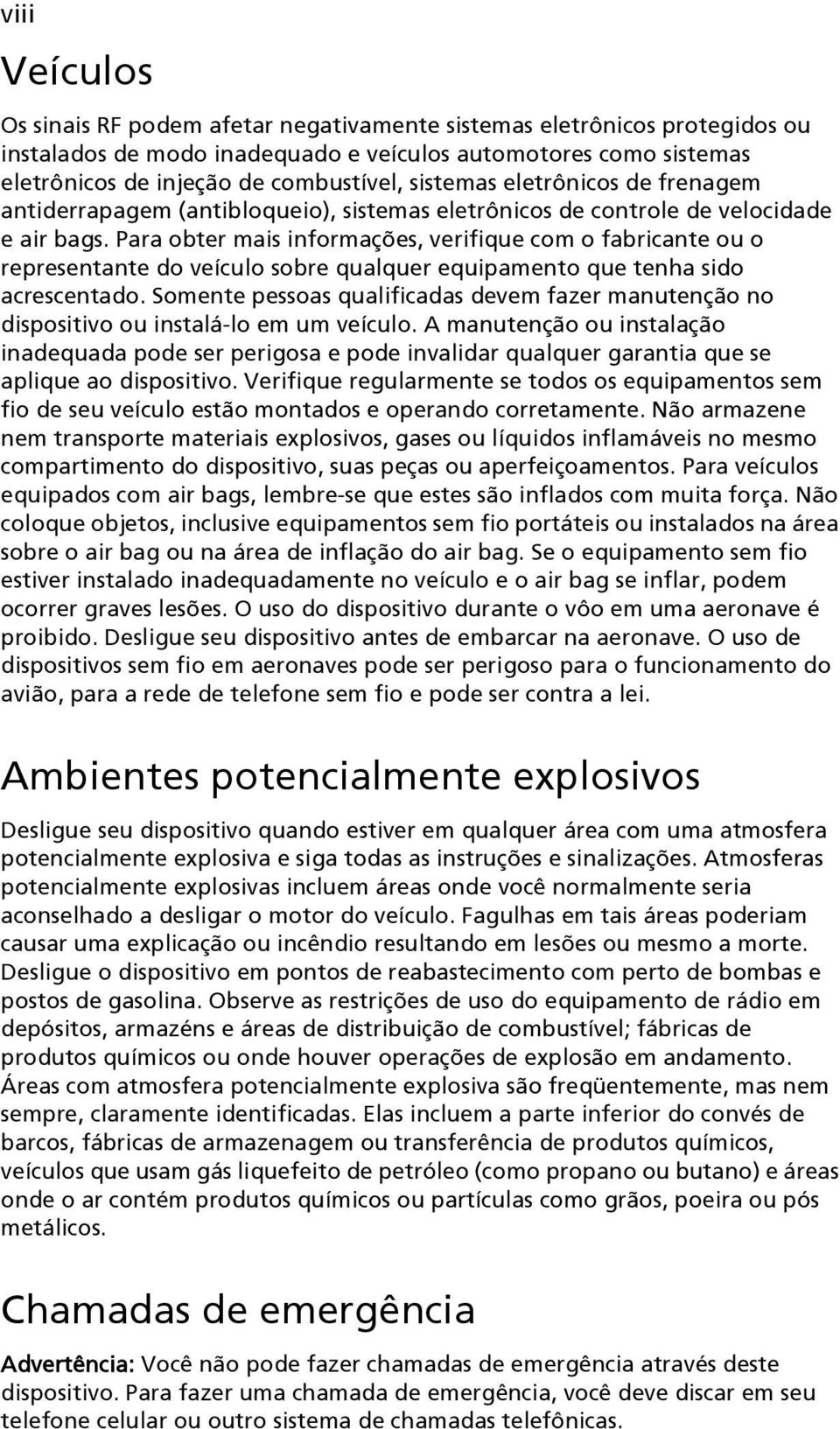 Para obter mais informações, verifique com o fabricante ou o representante do veículo sobre qualquer equipamento que tenha sido acrescentado.