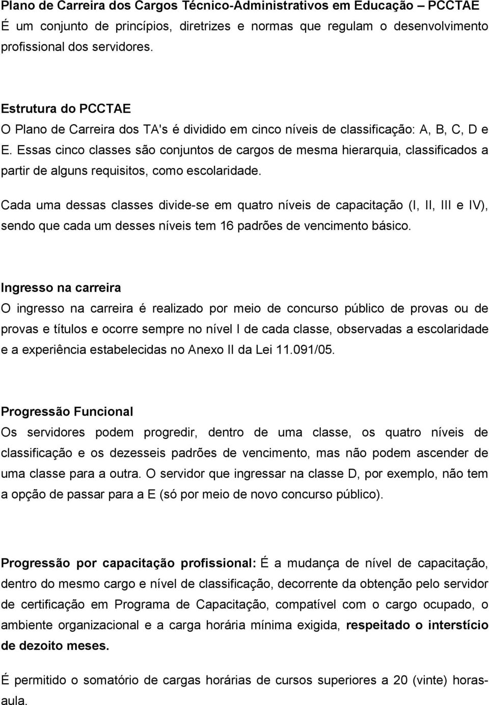 Essas cinco classes são conjuntos de cargos de mesma hierarquia, classificados a partir de alguns requisitos, como escolaridade.