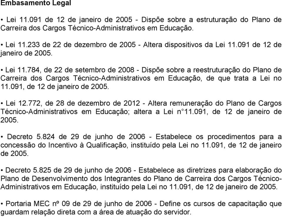 091, de 12 de janeiro de 2005. Lei 12.772, de 28 de dezembro de 2012 - Altera remuneração do Plano de Cargos Técnico-Administrativos em Educação; altera a Lei n 11.091, de 12 de janeiro de 2005. Decreto 5.